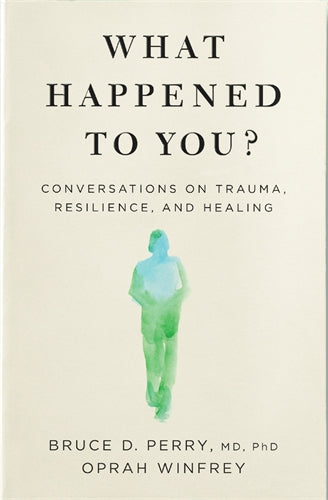 What Happened to you? by Dr. Bruce D. Perry and Oprah Winfrey