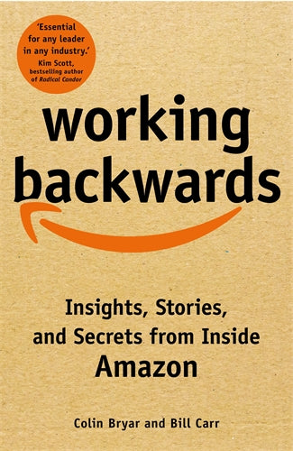Working Backwards: Insights, Stories & Secrets from Inside Amazon by Colin Bryar and Bill Carr